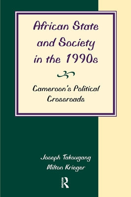 African State And Society In The 1990s: Cameroon's Political Crossroads by Takougang, Joseph