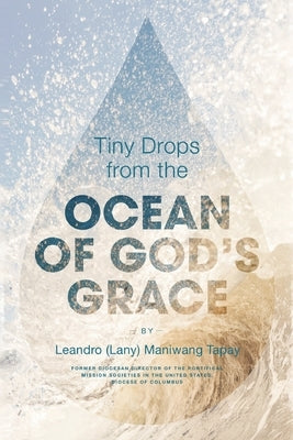 Tiny Drops from the Ocean of God's Grace by Tapay, Leandro (Lany) Maniwang