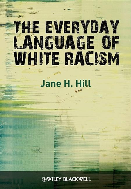 The Everyday Language of White Racism by Hill, Jane H.