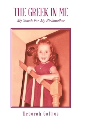 The Greek in Me: My Search For My Birthmother by Gallios, Deborah