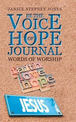 Be The Voice of Hope Journal: Words Of Worship by Stepney Jones, Janice