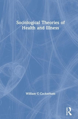 Sociological Theories of Health and Illness by Cockerham, William C.