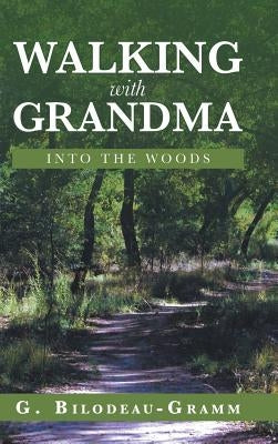 Walking with Grandma: Into the Woods by Gramm, G. Bilodeau-