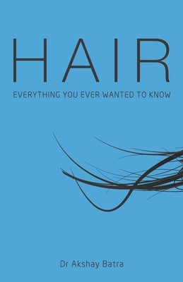 Hair: Everything You Ever Wanted to Know by Batra, Akshay