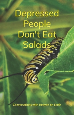 Depressed People Don't Eat Salads by Earth, Conversations With Heaven on