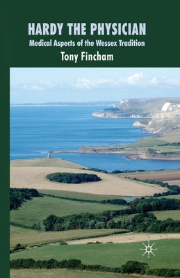 Hardy the Physician: Medical Aspects of the Wessex Tradition by Fincham, T.