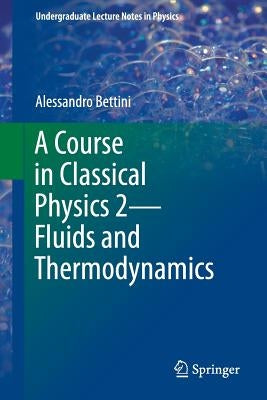 A Course in Classical Physics 2--Fluids and Thermodynamics by Bettini, Alessandro
