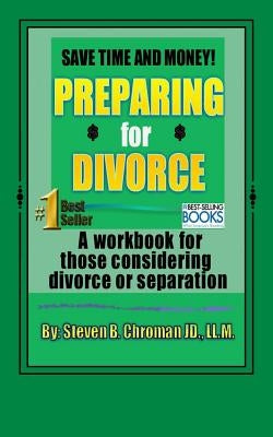Save Time and Money Preparing For Divorce: Workbook for those considering separation or divorce by Chroman P. C., Steven B.