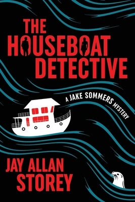 The Houseboat Detective: A Jake Sommers Mystery by Storey, Jay Allan