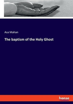 The baptism of the Holy Ghost by Mahan, Asa
