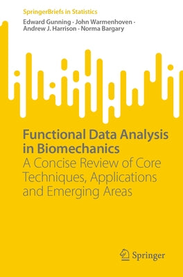 Functional Data Analysis in Biomechanics: A Concise Review of Core Techniques, Applications and Emerging Areas by Gunning, Edward