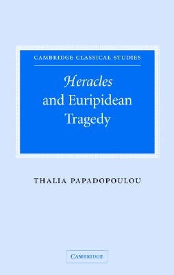 Heracles and Euripidean Tragedy by Papadopoulou, Thalia
