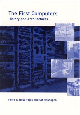 The First Computers: History and Architectures by Rojas, Raul