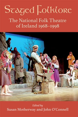 Staged Folklore: The National Folk Theatre of Ireland 1968-1998 by Motherway, Susan