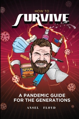 How to Survive: A Pandemic Guide For The Generations by Floyd, Ansel