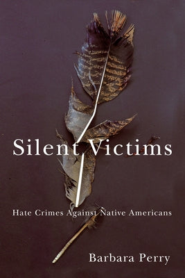 Silent Victims: Hate Crimes Against Native Americans by Perry, Barbara