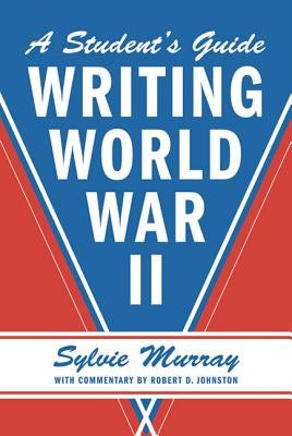 Writing World War II: A Student's Guide by Murray, Sylvie
