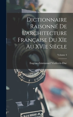 Dictionnaire Raisonné de L'architecture Française du XIe au XVIe Siècle; Volume 4 by Viollet-Le-Duc, Eugène-Emmanuel