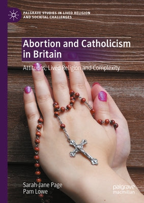 Abortion and Catholicism in Britain: Attitudes, Lived Religion and Complexity by Page, Sarah-Jane