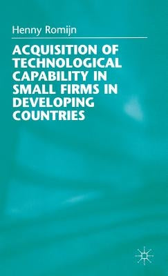 Acquisition of Technological Capability in Small Firms in Developing Countries by Romijn, H.