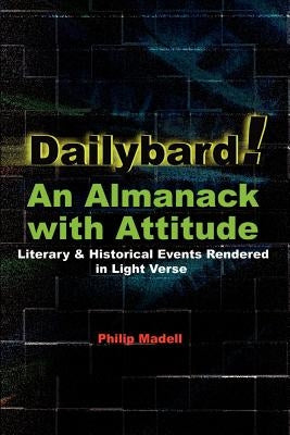 Dailybard! An Almanack with Attitude: Literary & Historical Events Rendered in Light Verse by Madell, Philip
