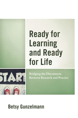 Ready for Learning and Ready for Life: Bridging the Disconnects Between Research and Practice by Gunzelmann, Betsy