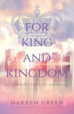 For King and Kingdom: Recovering the Lost Paradigm by Green, Darren