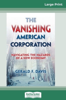 The Vanishing American Corporation: Navigating the Hazards of a New Economy (16pt Large Print Edition) by Davis, Gerald F.