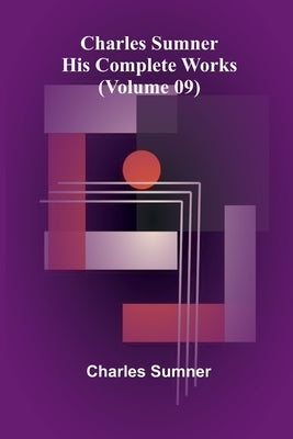 Charles Sumner: His complete works (Volume 09) by Sumner, Charles