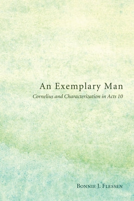 An Exemplary Man: Cornelius and Characterization in Acts 10 by Flessen, Bonnie J.