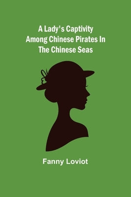 A Lady's Captivity among Chinese Pirates in the Chinese Seas by Loviot, Fanny