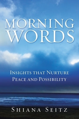 Morning Words: Insights That Nurture Peace and Possibility by Seitz, Shiana