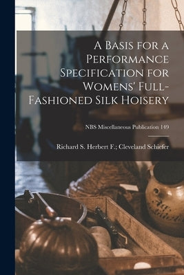 A Basis for a Performance Specification for Womens' Full-fashioned Silk Hoisery; NBS Miscellaneous Publication 149 by Schiefer, Herbert F. Cleveland Rich