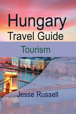 Hungary Travel Guide: Tourism by Russell, Jesse