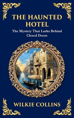 The Haunted Hotel: A Chilling Tale of Murder, Mystery, and the Supernatural (Deluxe Hardbound Edition) by Collins, Wilkie