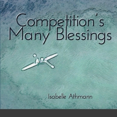 Competition's Many Blessings by Athmann, Isabelle