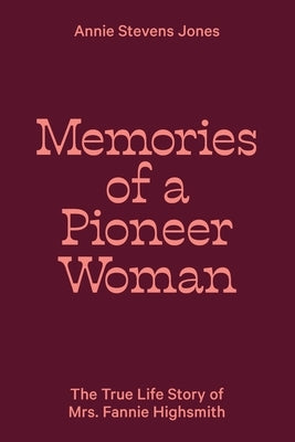 Memories of a Pioneer Woman: The True Life Story of Mrs. Fannie Highsmith by Lewis, Heidi Ann