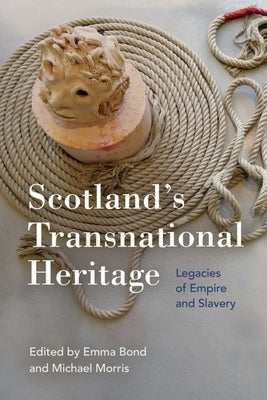 Scotland's Transnational Heritage: Legacies of Empire and Slavery by Bond, Emma