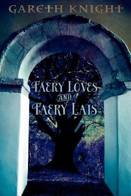 Faery Loves and Faery Lais by Knight, Gareth