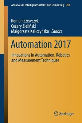 Automation 2017: Innovations in Automation, Robotics and Measurement Techniques by Szewczyk, Roman