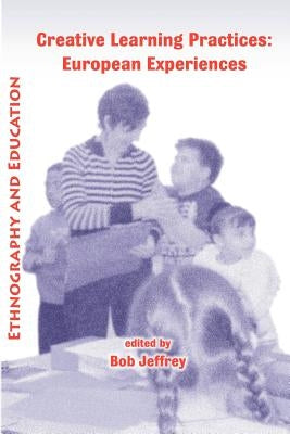 Creative learning practices: European experiences by Jeffrey, Bob