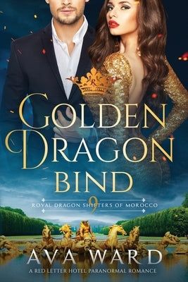 Golden Dragon Bind: Royal Dragon Shifters of Morocco #9: A Red Letter Hotel Paranormal Romance by Ward, Ava