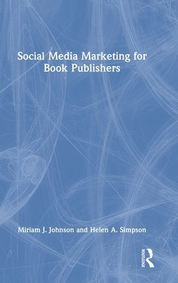 Social Media Marketing for Book Publishers by Johnson, Miriam J.