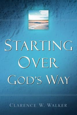 Starting Over God's Way by Walker, Clarence W.