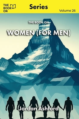The Book On Women (for Men): The Truth About Women and the Myths That Divide Us by Ashford, Jordan