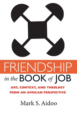 Friendship in the Book of Job: Art, Context, and Theology from an African Perspective by Aidoo, Mark S.