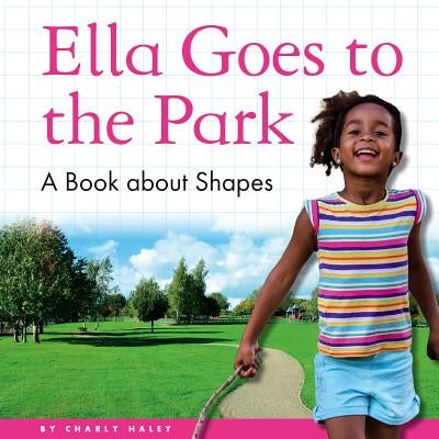 Ella Goes to the Park: A Book about Shapes by Haley, Charly