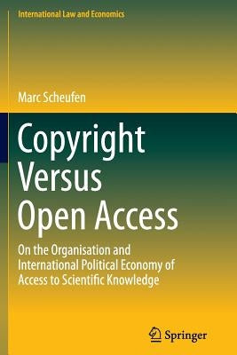 Copyright Versus Open Access: On the Organisation and International Political Economy of Access to Scientific Knowledge by Scheufen, Marc