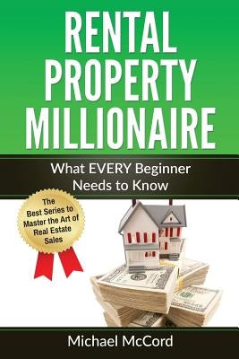Rental Property Millionaire: Comprehensive Beginner's Guide for Newbies by McCord, Michael
