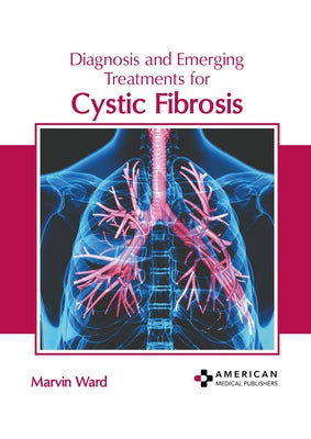 Diagnosis and Emerging Treatments for Cystic Fibrosis by Ward, Marvin